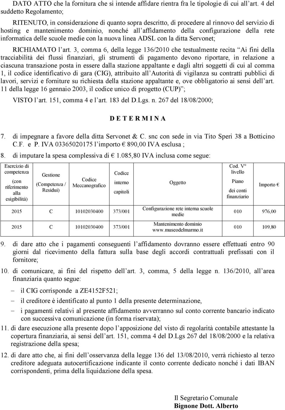 della rete informatica delle scuole medie con la nuova linea ADSL con la ditta Servonet; RICHIAMATO l art.