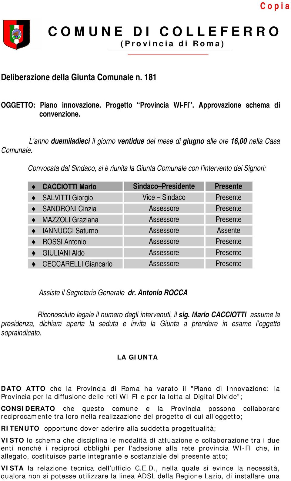 Convocata dal Sindaco, si è riunita la Giunta Comunale con l intervento dei Signori: CACCIOTTI Mario Sindaco Presidente Presente SALVITTI Giorgio Vice Sindaco Presente SANDRONI Cinzia Assessore