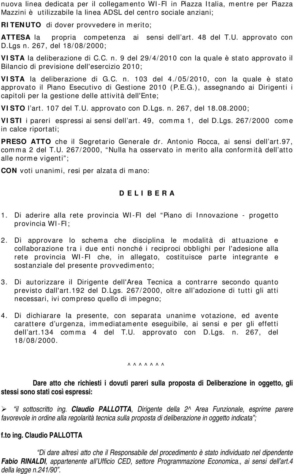 C. n. 103 del 4./05/2010, con la quale è stato approvato il Piano Esecutivo di Gestione 2010 (P.E.G.), assegnando ai Dirigenti i capitoli per la gestione delle attività dell'ente; VISTO l art.