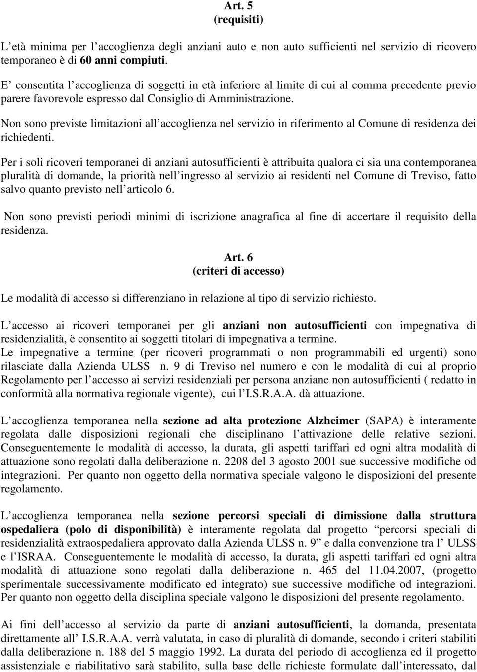 Non sono previste limitazioni all accoglienza nel servizio in riferimento al Comune di residenza dei richiedenti.