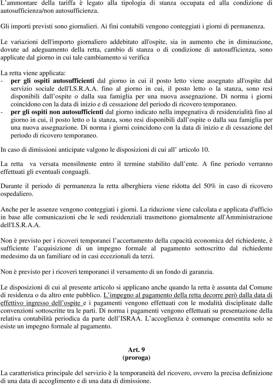 Le variazioni dell'importo giornaliero addebitato all'ospite, sia in aumento che in diminuzione, dovute ad adeguamento della retta, cambio di stanza o di condizione di autosufficienza, sono applicate