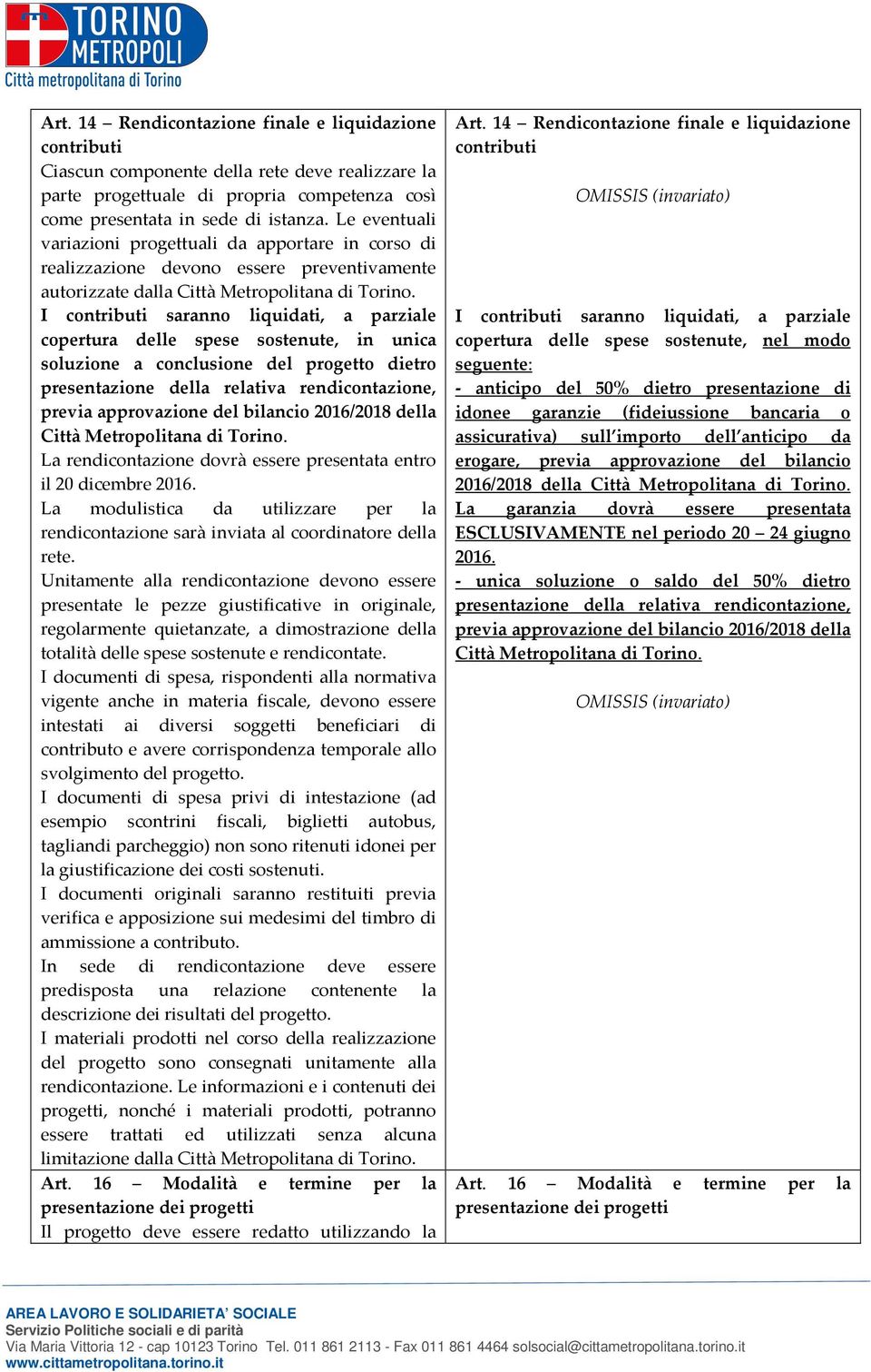 I contributi saranno liquidati, a parziale copertura delle spese sostenute, in unica soluzione a conclusione del progetto dietro presentazione della relativa rendicontazione, previa approvazione del