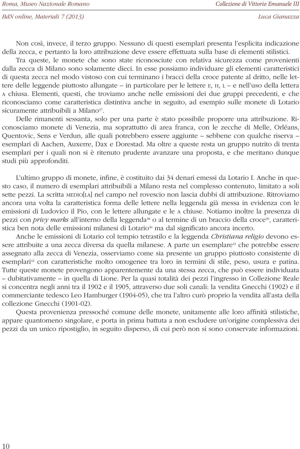 In esse possiamo individuare gli elementi caratteristici di questa zecca nel modo vistoso con cui terminano i bracci della croce patente al dritto, nelle lettere delle leggende piuttosto allungate in