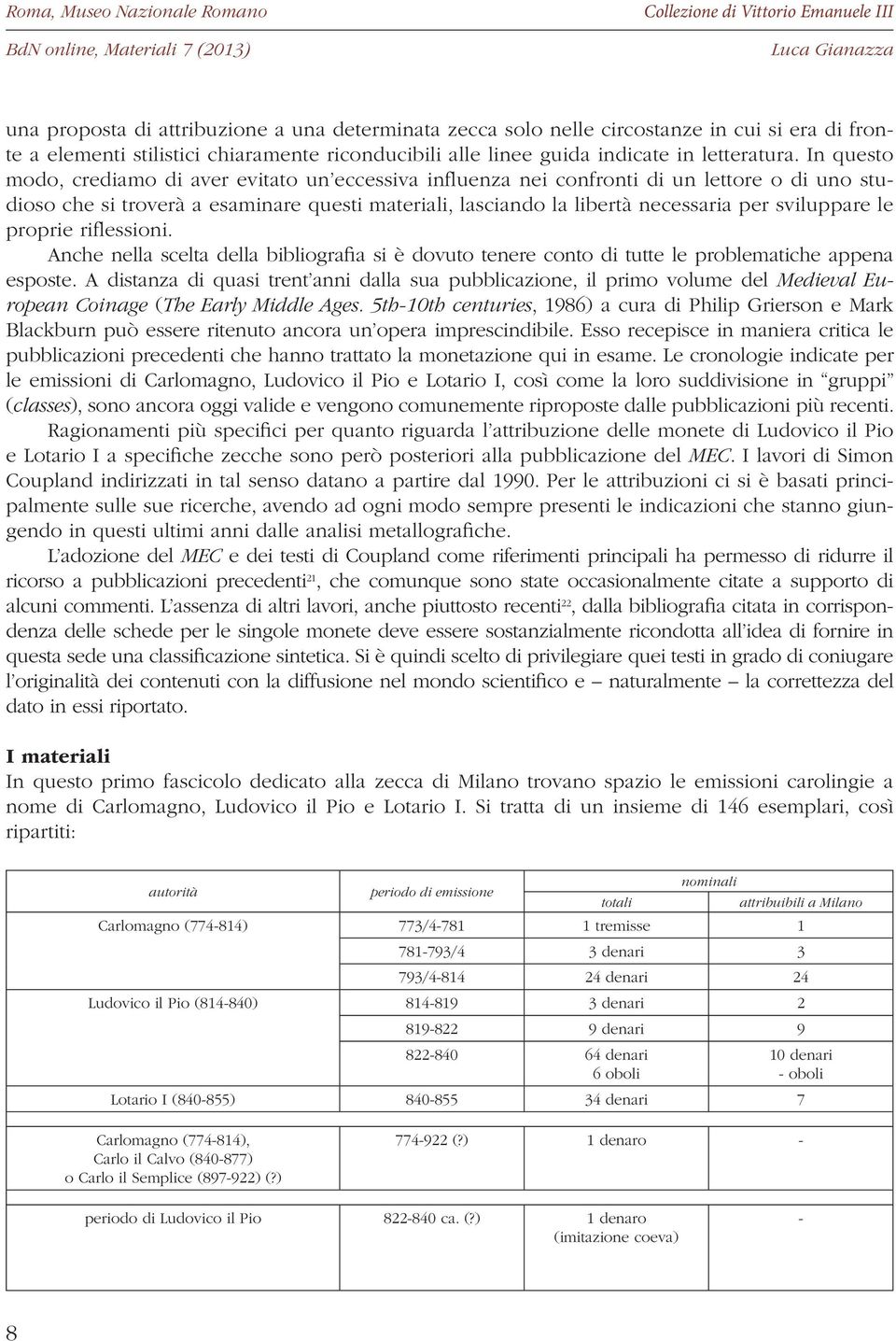 sviluppare le proprie riflessioni. Anche nella scelta della bibliografia si è dovuto tenere conto di tutte le problematiche appena esposte.