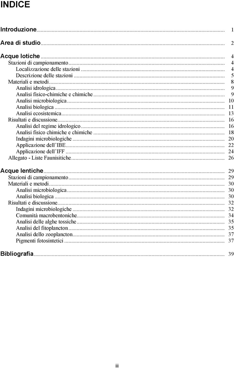 .. 16 Analisi del regime idrologico... 16 Analisi fisico chimiche e chimiche... 18 Indagini microbiologiche... 20 Applicazione dell IBE... 22 Applicazione dell IFF... 24 Allegato - Liste Faunisitiche.