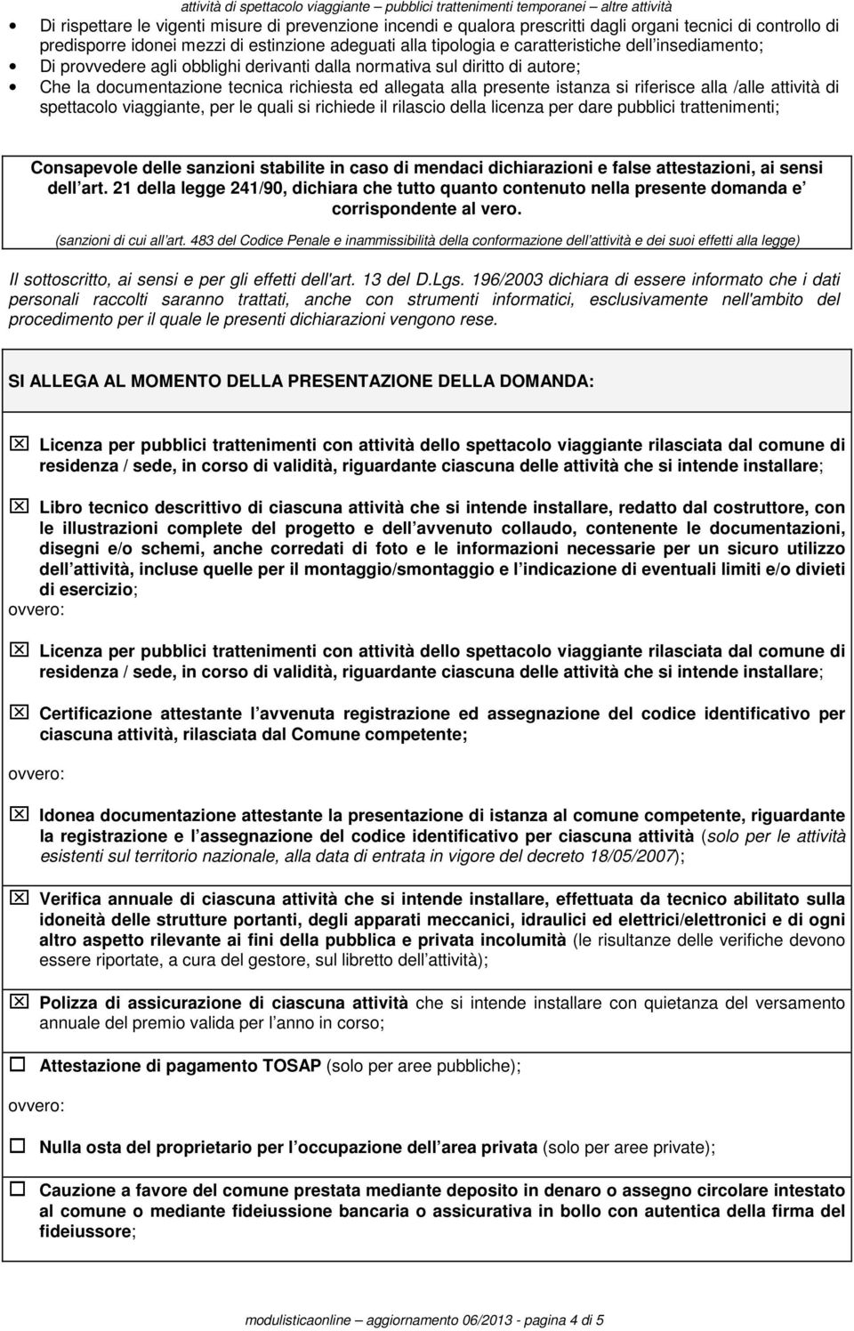 spettacl viaggiante, per le quali si richiede il rilasci della licenza per dare pubblici trattenimenti; Cnsapevle delle sanzini stabilite in cas di mendaci dichiarazini e false attestazini, ai sensi