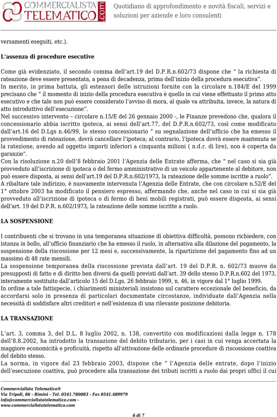 184/e del 1999 precisano che il momento di inizio della procedura esecutiva è quello in cui viene effettuato il primo atto esecutivo e che tale non può essere considerato l avviso di mora, al quale