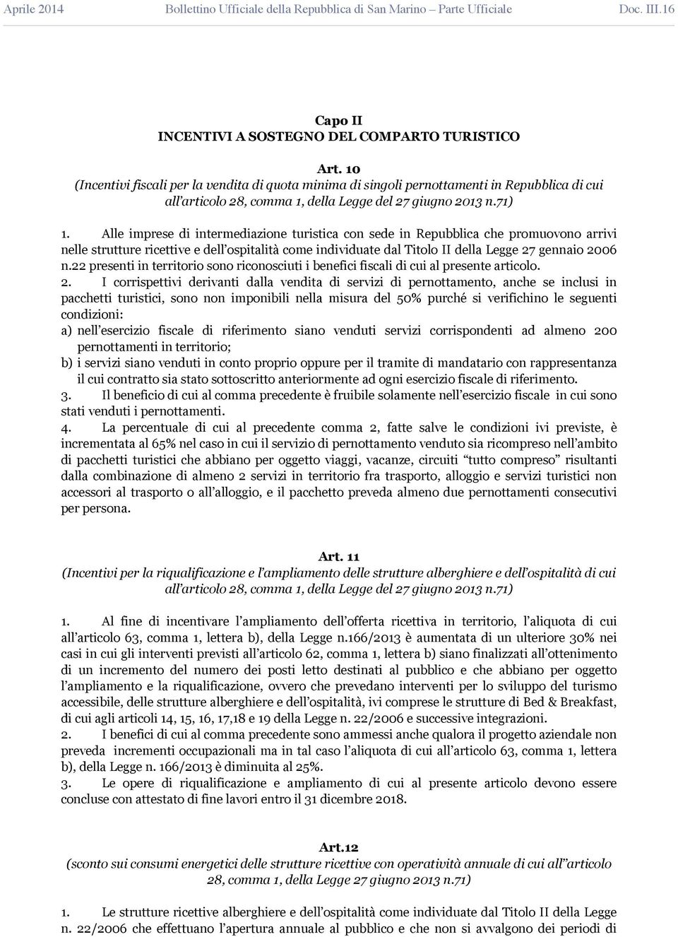 Alle imprese di intermediazione turistica con sede in Repubblica che promuovono arrivi nelle strutture ricettive e dell ospitalità come individuate dal Titolo II della Legge 27 gennaio 2006 n.