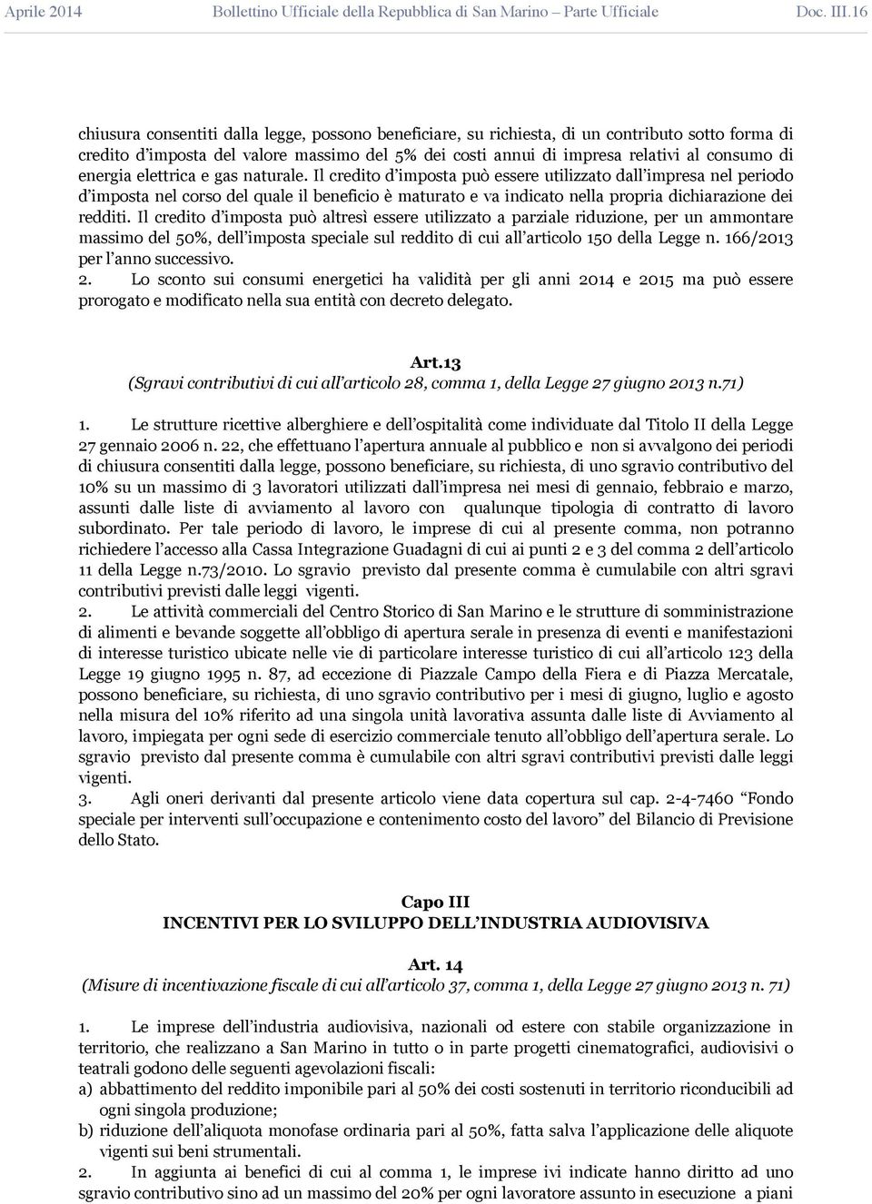 Il credito d imposta può essere utilizzato dall impresa nel periodo d imposta nel corso del quale il beneficio è maturato e va indicato nella propria dichiarazione dei redditi.