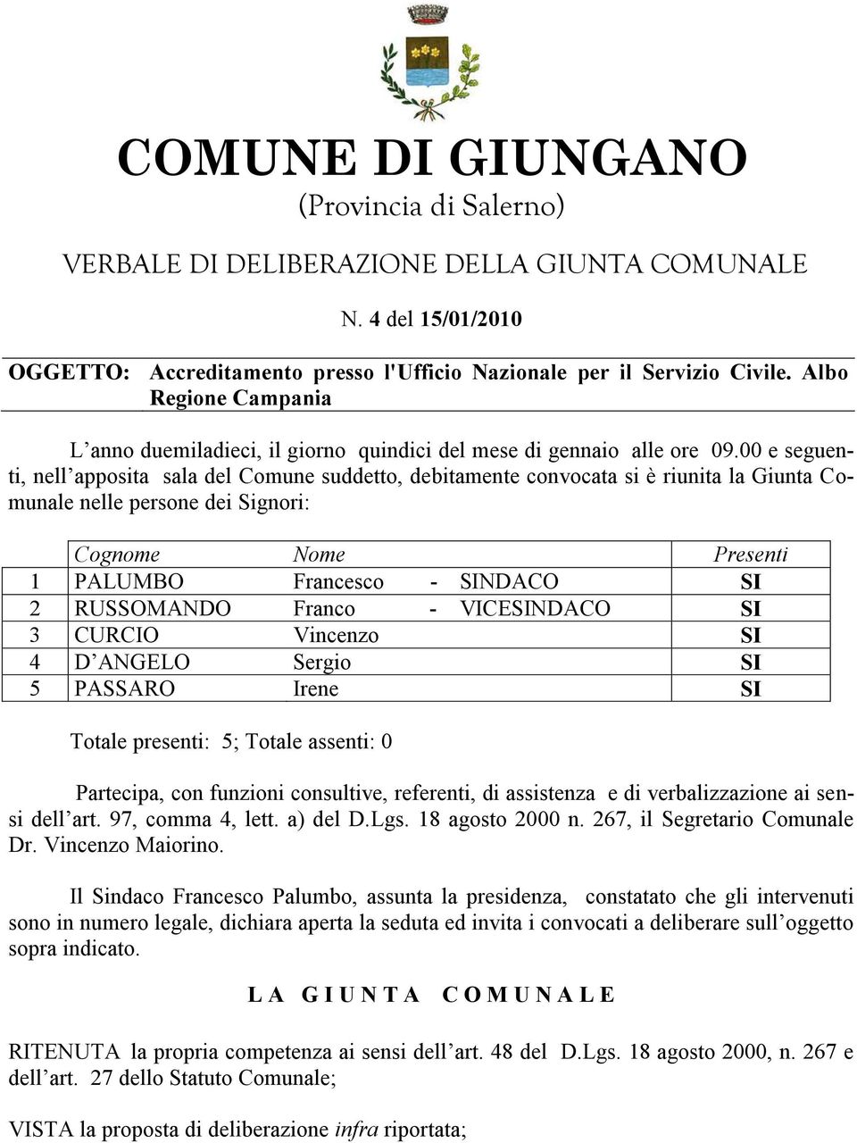 00 e seguenti, nell apposita sala del Comune suddetto, debitamente convocata si è riunita la Giunta Comunale nelle persone dei Signori: Cognome Nome Presenti 1 PALUMBO Francesco - SINDACO SI 2