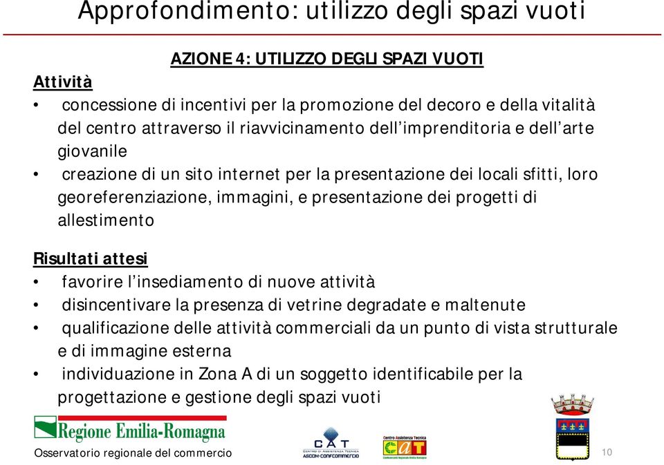 presentazione dei progetti di allestimento Risultati attesi favorire l insediamento di nuove attività disincentivare la presenza di vetrine degradate e maltenute qualificazione