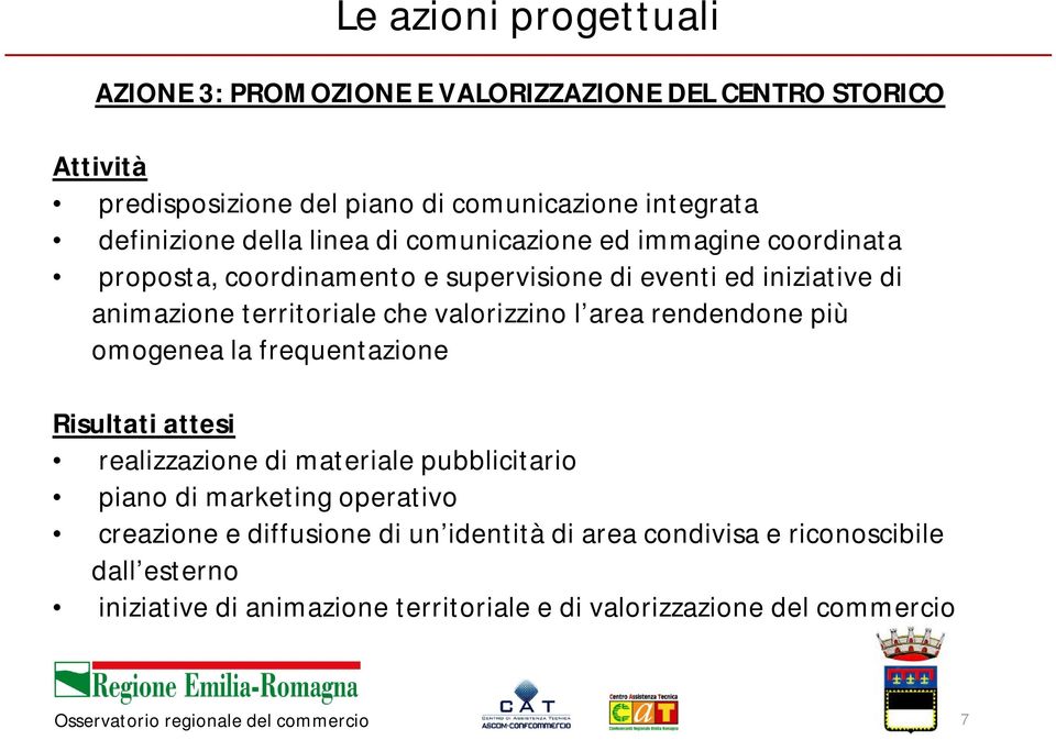 territoriale che valorizzino l area rendendone più omogenea la frequentazione Risultati attesi realizzazione di materiale pubblicitario piano di