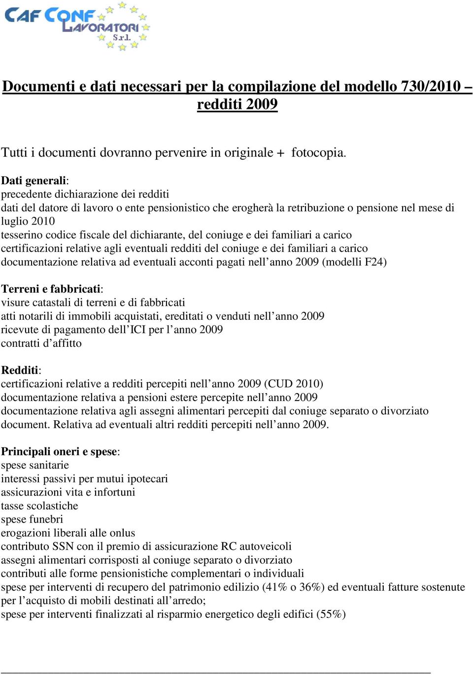 dichiarante, del coniuge e dei familiari a carico certificazioni relative agli eventuali redditi del coniuge e dei familiari a carico documentazione relativa ad eventuali acconti pagati nell anno