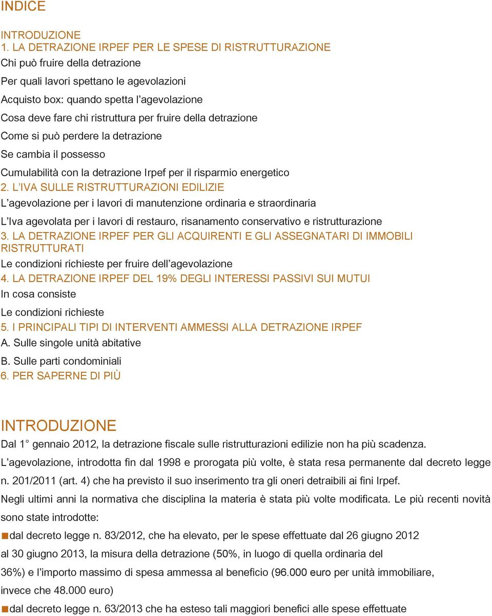 ristruttura per fruire della detrazione Come si può perdere la detrazione Se cambia il possesso Cumulabilità con la detrazione Irpef per il risparmio energetico 2.