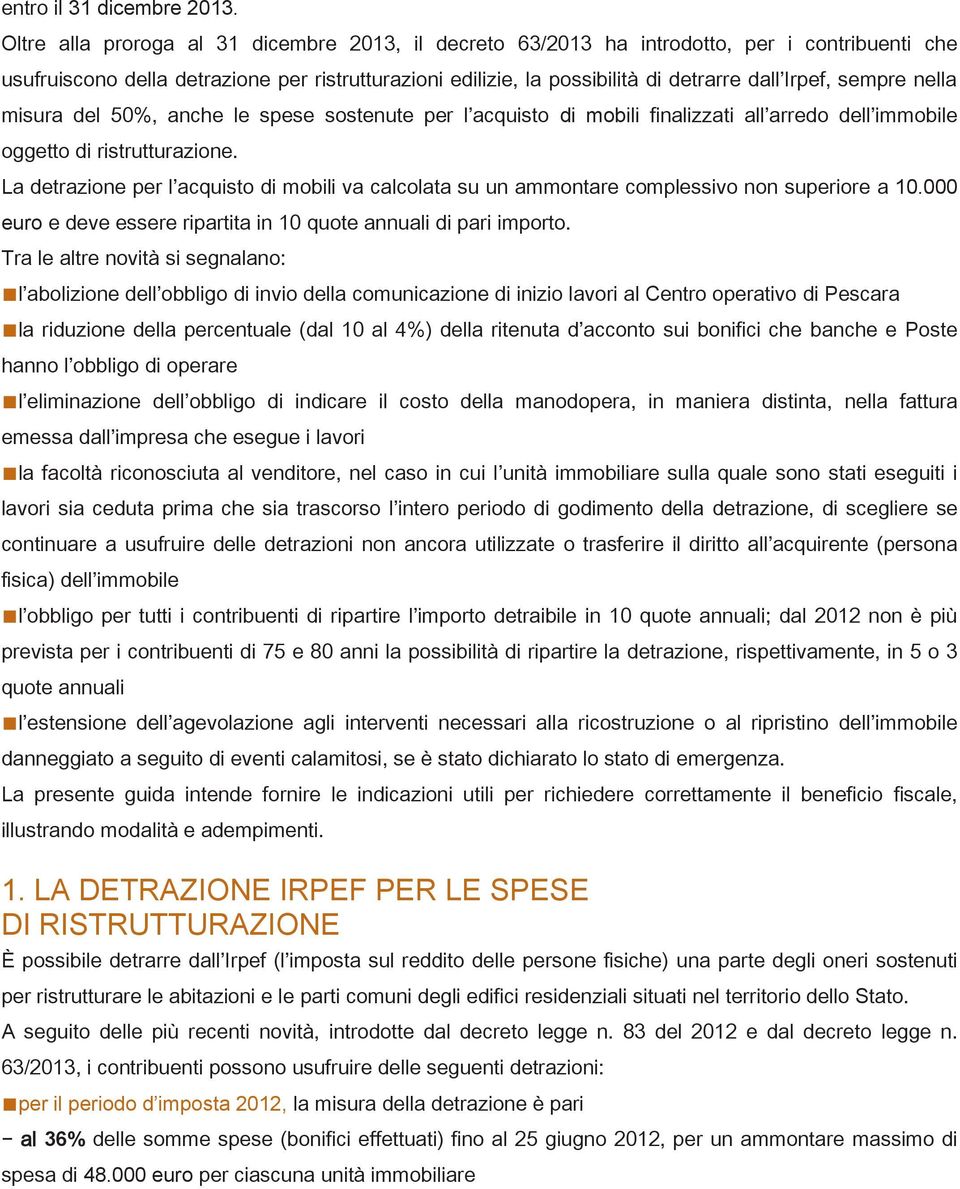 sempre nella misura del 50%, anche le spese sostenute per l acquisto di mobili finalizzati all arredo dell immobile oggetto di ristrutturazione.