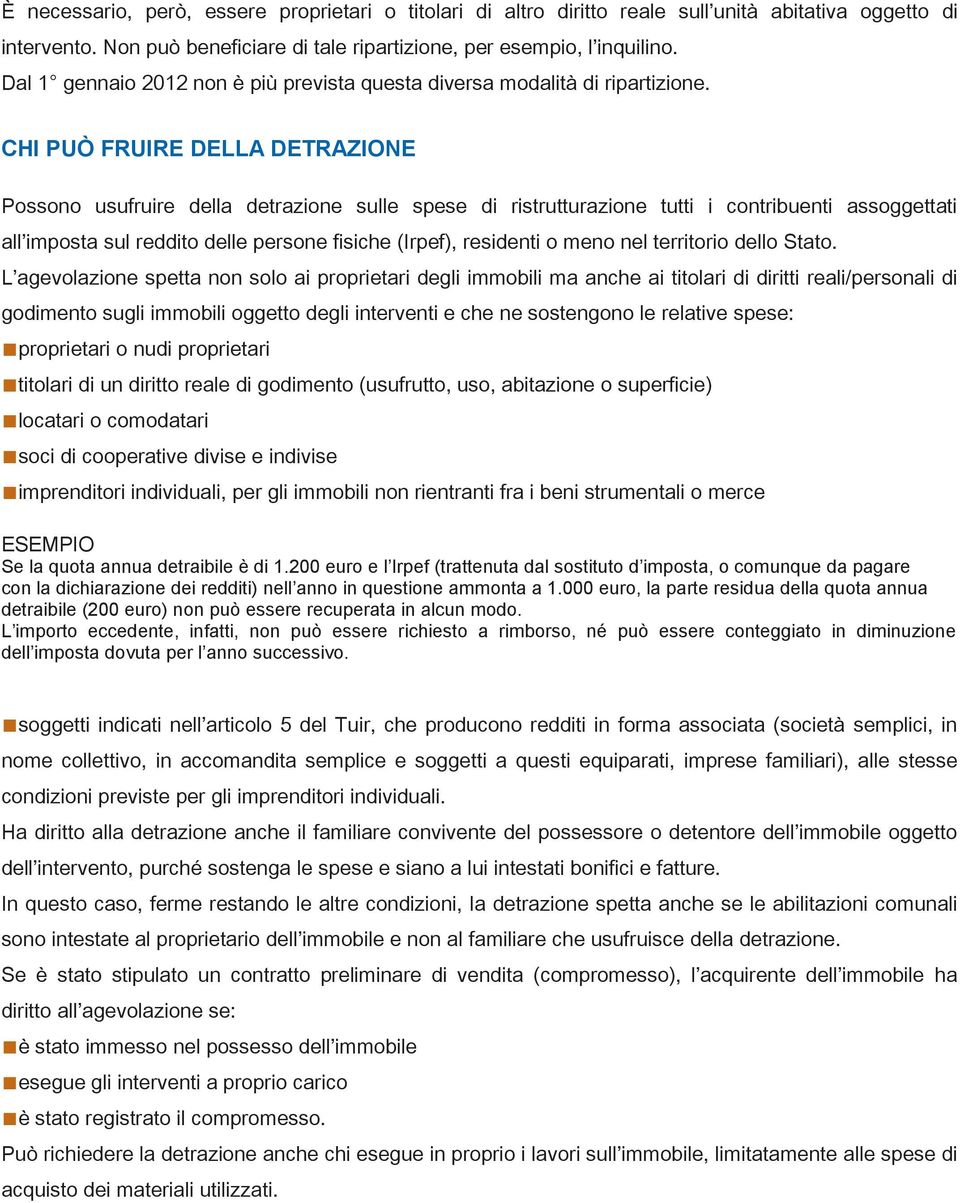 CHI PUÒ FRUIRE DELLA DETRAZIONE Possono usufruire della detrazione sulle spese di ristrutturazione tutti i contribuenti assoggettati all imposta sul reddito delle persone fisiche (Irpef), residenti o