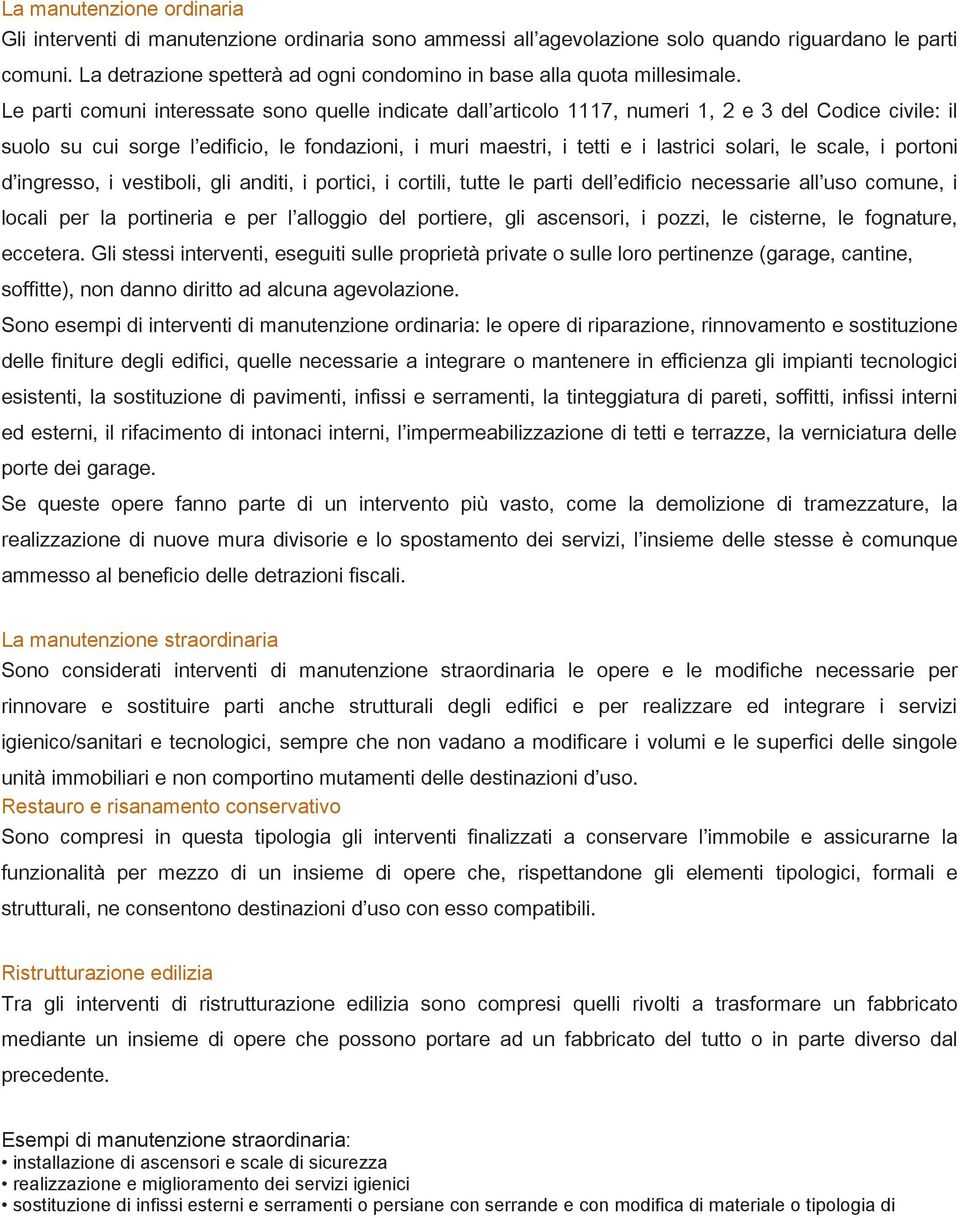 Le parti comuni interessate sono quelle indicate dall articolo 1117, numeri 1, 2 e 3 del Codice civile: il suolo su cui sorge l edificio, le fondazioni, i muri maestri, i tetti e i lastrici solari,