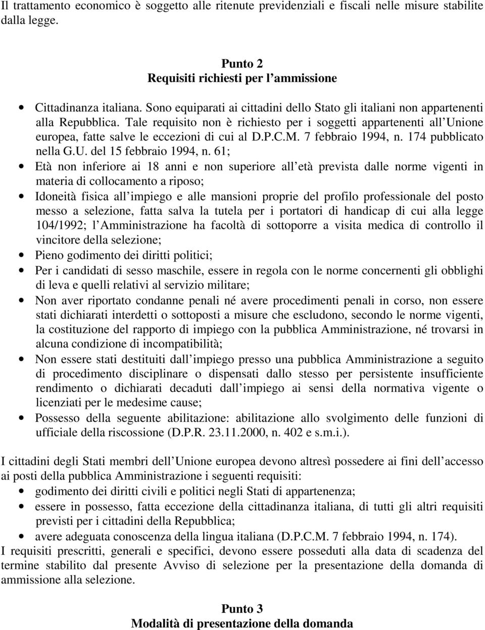 Tale requisito non è richiesto per i soggetti appartenenti all Unione europea, fatte salve le eccezioni di cui al D.P.C.M. 7 febbraio 1994, n. 174 pubblicato nella G.U. del 15 febbraio 1994, n.