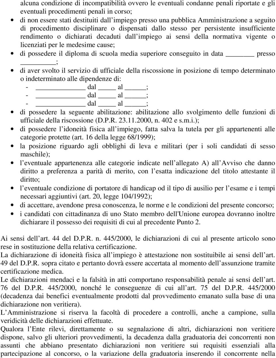 licenziati per le medesime cause; di possedere il diploma di scuola media superiore conseguito in data presso ; di aver svolto il servizio di ufficiale della riscossione in posizione di tempo