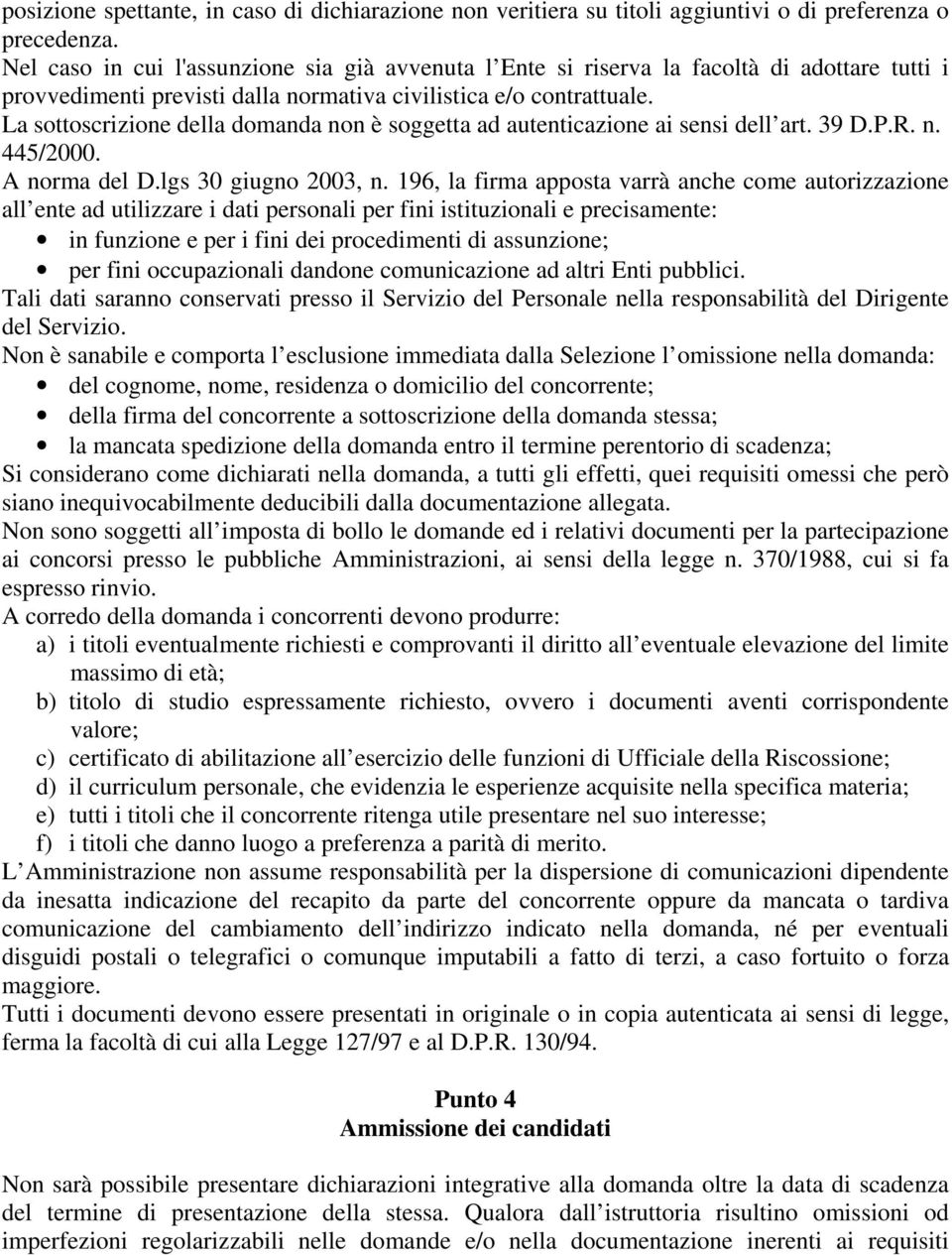 La sottoscrizione della domanda non è soggetta ad autenticazione ai sensi dell art. 39 D.P.R. n. 445/2000. A norma del D.lgs 30 giugno 2003, n.