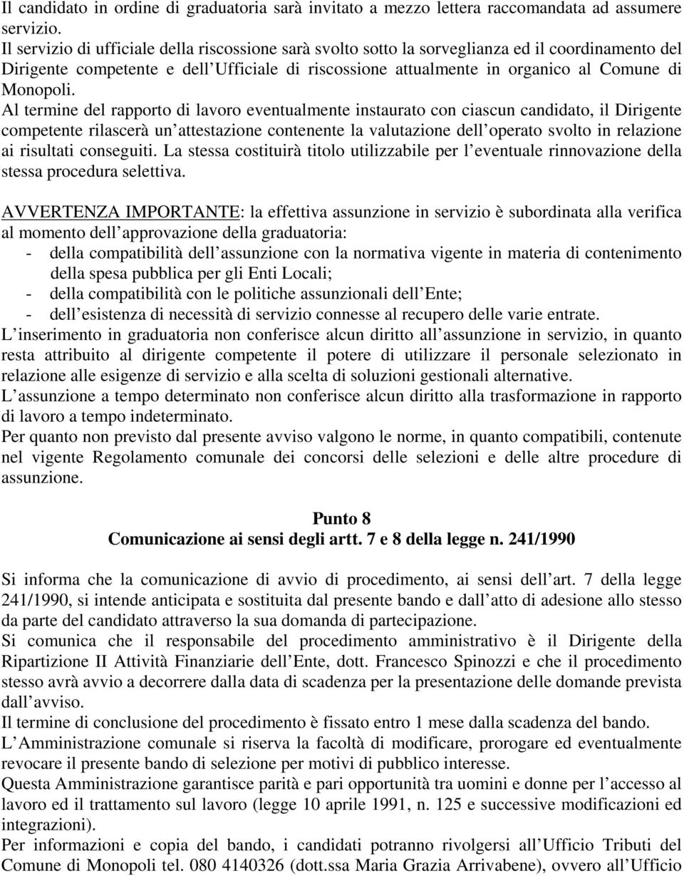 Al termine del rapporto di lavoro eventualmente instaurato con ciascun candidato, il Dirigente competente rilascerà un attestazione contenente la valutazione dell operato svolto in relazione ai