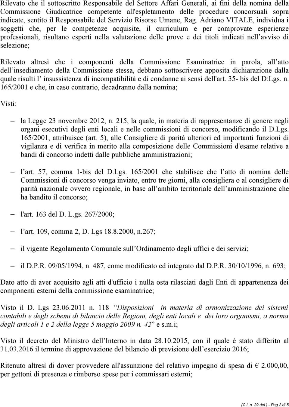 Adriano VITALE, individua i soggetti che, per le competenze acquisite, il curriculum e per comprovate esperienze professionali, risultano esperti nella valutazione delle prove e dei titoli indicati