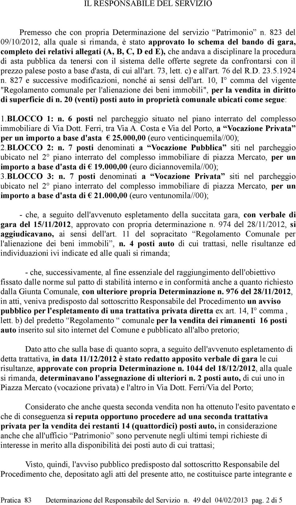 tenersi con il sistema delle offerte segrete da confrontarsi con il prezzo palese posto a base d'asta, di cui all'art. 73, lett. c) e all'art. 76 del R.D. 23.5.1924 n.