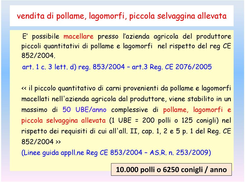 CE 2076/2005 << il piccolo quantitativo di carni provenienti da pollame e lagomorfi macellati nell'azienda agricola dal produttore, viene stabilito in un massimo di 50