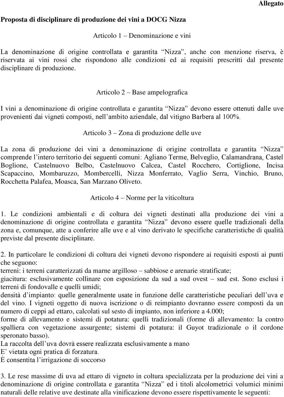 Articolo 2 Base ampelografica I vini a denominazione di origine controllata e garantita Nizza devono essere ottenuti dalle uve provenienti dai vigneti composti, nell ambito aziendale, dal vitigno