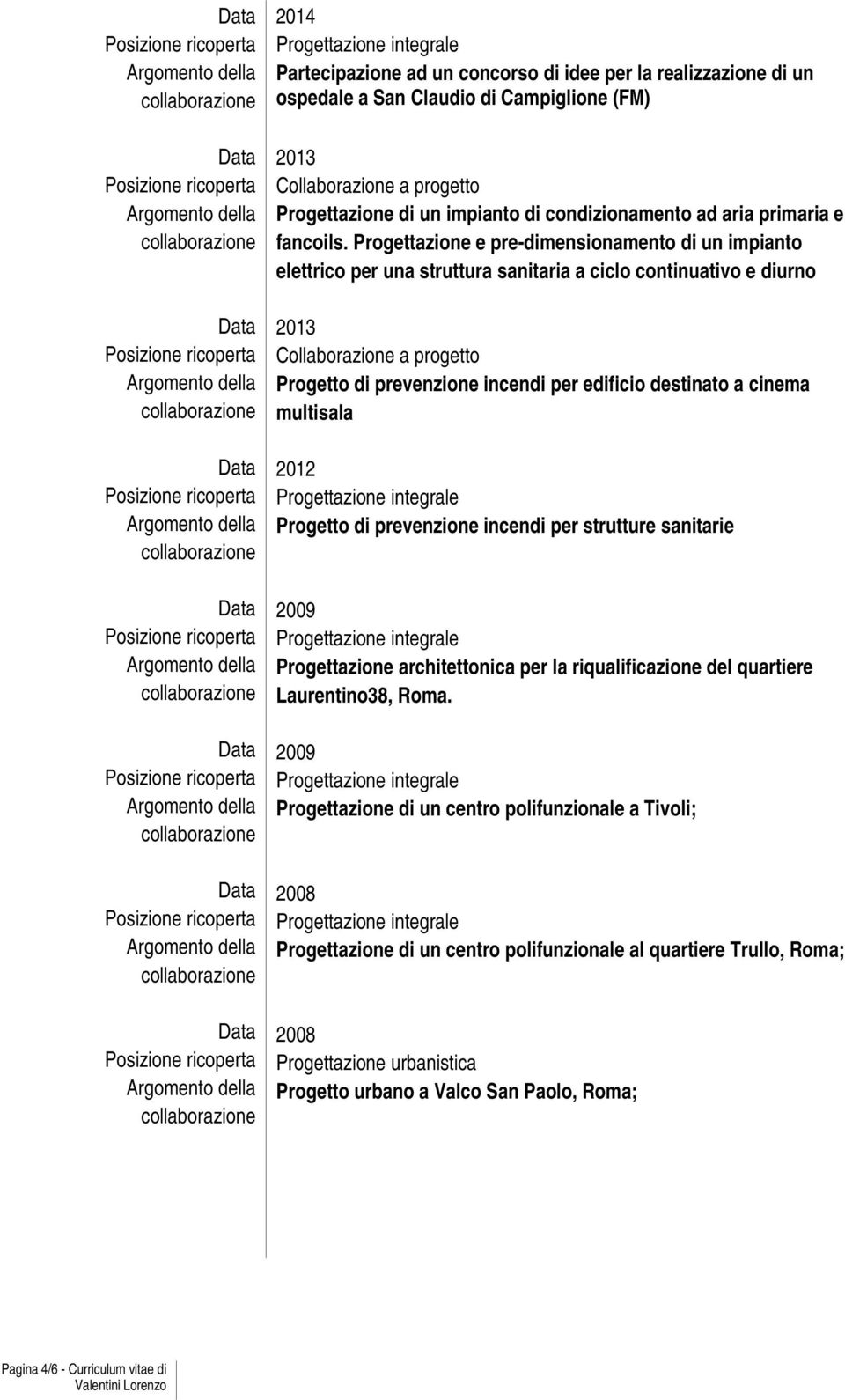 Progettazione e pre-dimensionamento di un impianto elettrico per una struttura sanitaria a ciclo continuativo e diurno 2013 Collaborazione a progetto Progetto di prevenzione incendi per edificio