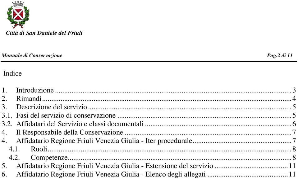 Affidatario Regione Friuli Venezia Giulia - Iter procedurale... 7 4.1. Ruoli... 8 4.2. Competenze... 8 5.