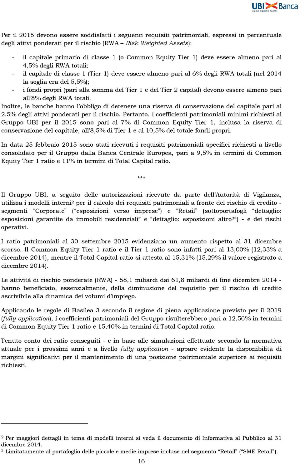 fondi propri (pari alla somma del Tier 1 e del Tier 2 capital) devono essere almeno pari all 8% degli RWA totali.