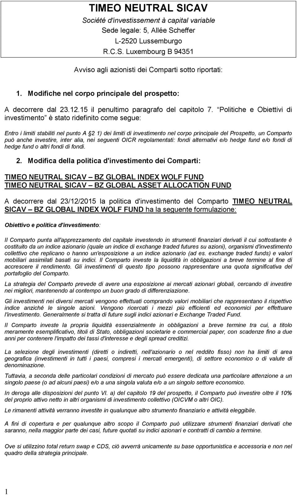 Politiche e Obiettivi di investimento è stato ridefinito come segue: Entro i limiti stabiliti nel punto A 2 1) dei limiti di investimento nel corpo principale del Prospetto, un Comparto può anche