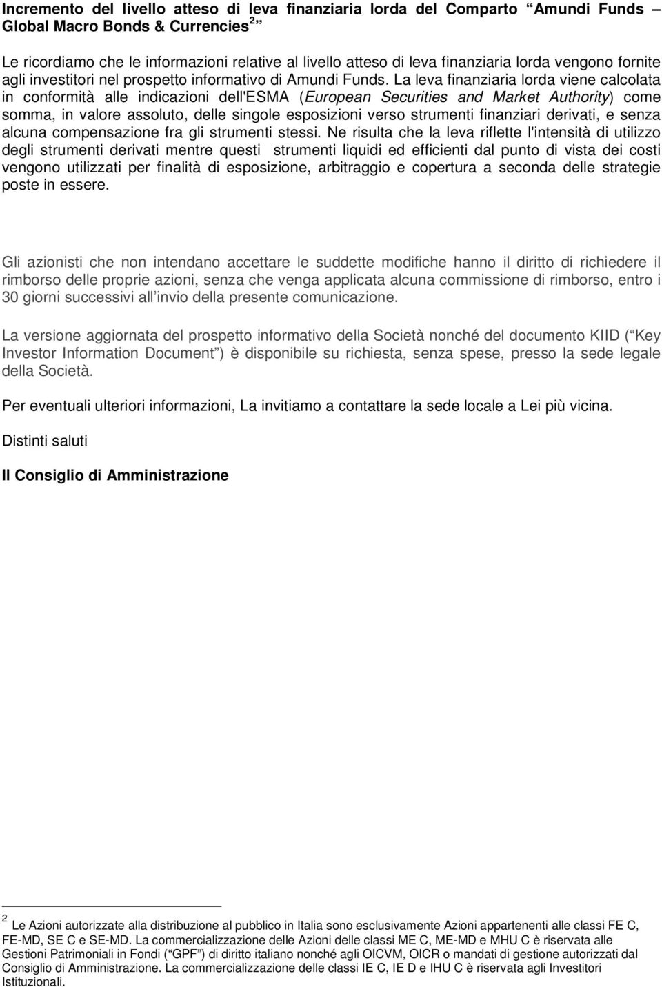 La leva finanziaria lorda viene calcolata in conformità alle indicazioni dell'esma (European Securities and Market Authority) come somma, in valore assoluto, delle singole esposizioni verso strumenti