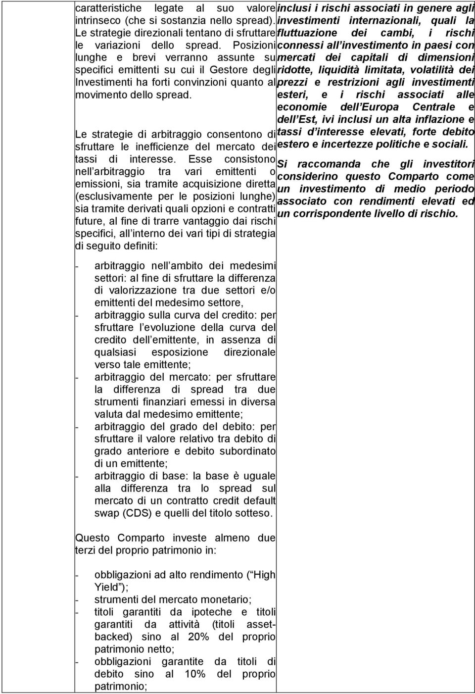 Posizioni connessi all investimento in paesi con lunghe e brevi verranno assunte su mercati dei capitali di dimensioni specifici emittenti su cui il Gestore degli ridotte, liquidità limitata,