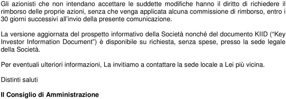 La versione aggiornata del prospetto informativo della Società nonché del documento KIID ( Key Investor Information Document ) è disponibile su