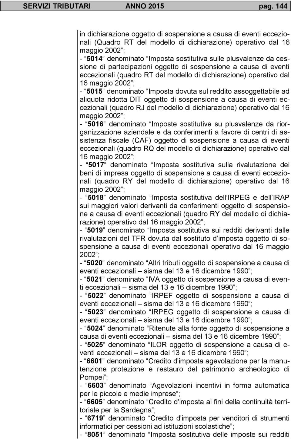 di partecipazioni oggetto di sospensione a causa di eventi eccezionali (quadro RT del modello di dichiarazione) operativo dal - 5015 denominato Imposta dovuta sul reddito assoggettabile ad aliquota