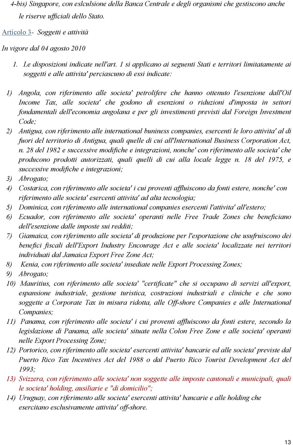 1 si applicano ai seguenti Stati e territori limitatamente ai soggetti e alle attivita' perciascuno di essi indicate: 1) Angola, con riferimento alle societa' petrolifere che hanno ottenuto