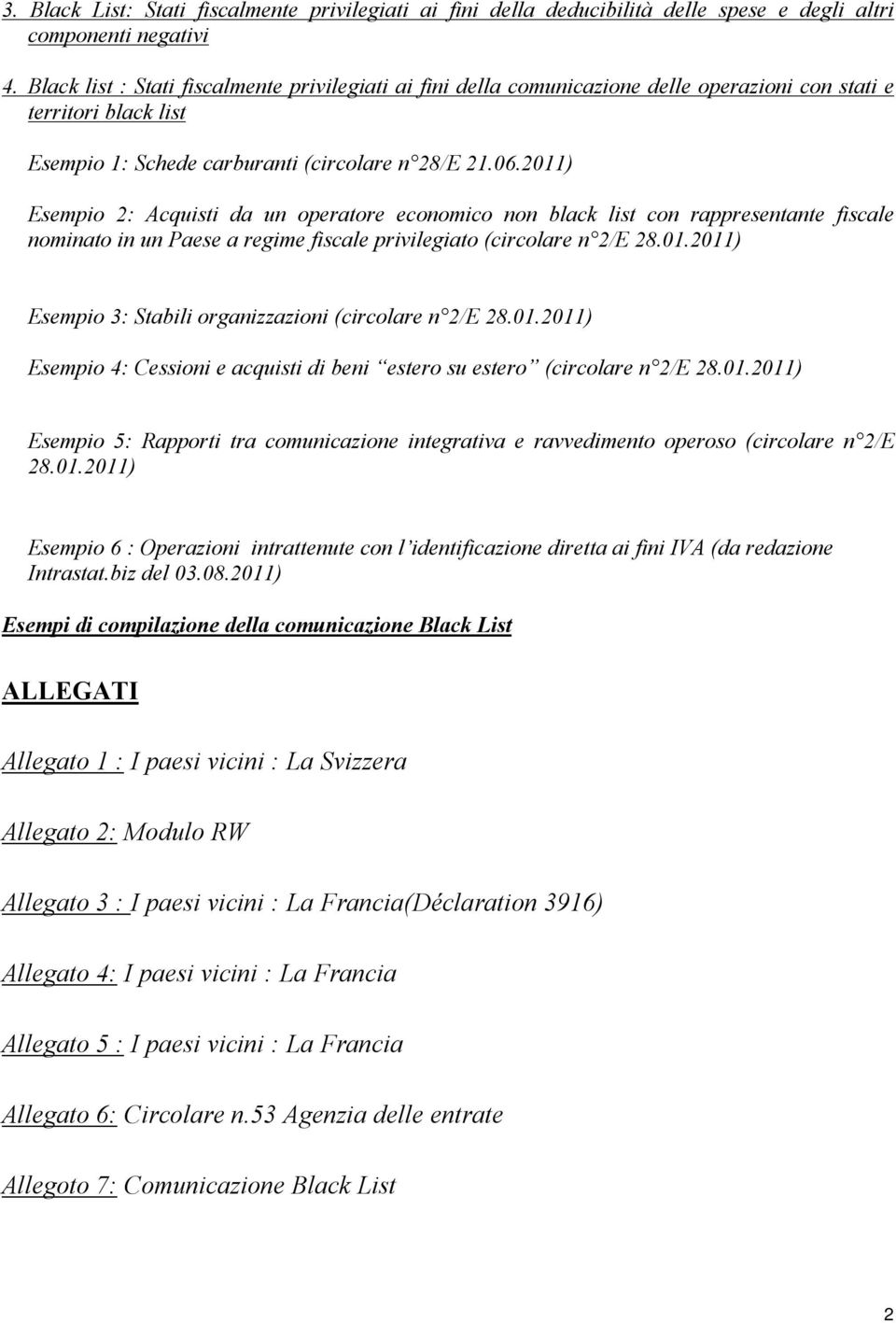 2011) Esempio 2: Acquisti da un operatore economico non black list con rappresentante fiscale nominato in un Paese a regime fiscale privilegiato (circolare n 2/E 28.01.2011) Esempio 3: Stabili organizzazioni (circolare n 2/E 28.