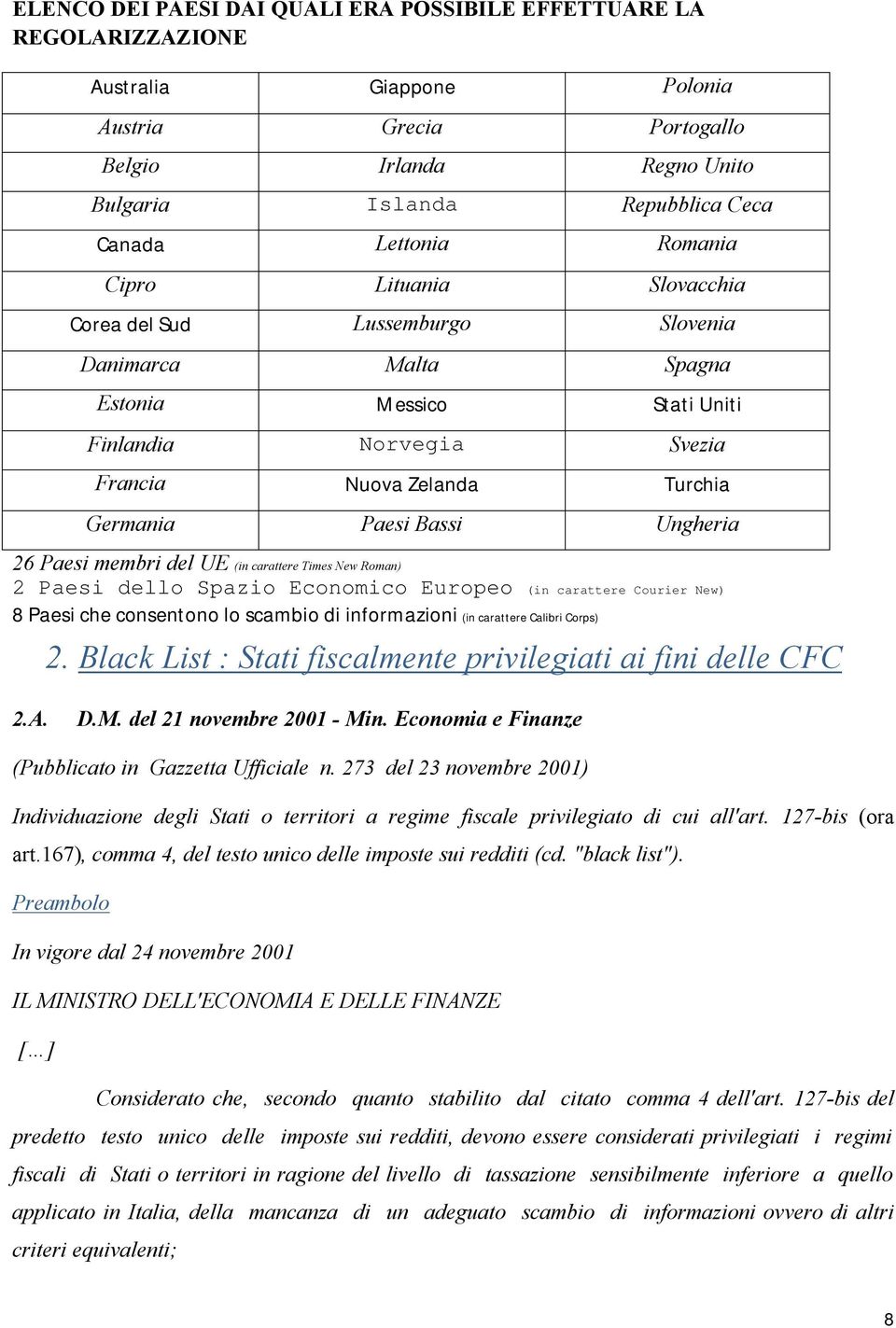 Bassi Ungheria 26 Paesi membri del UE (in carattere Times New Roman) 2 Paesi dello Spazio Economico Europeo (in carattere Courier New) 8 Paesi che consentono lo scambio di informazioni (in carattere