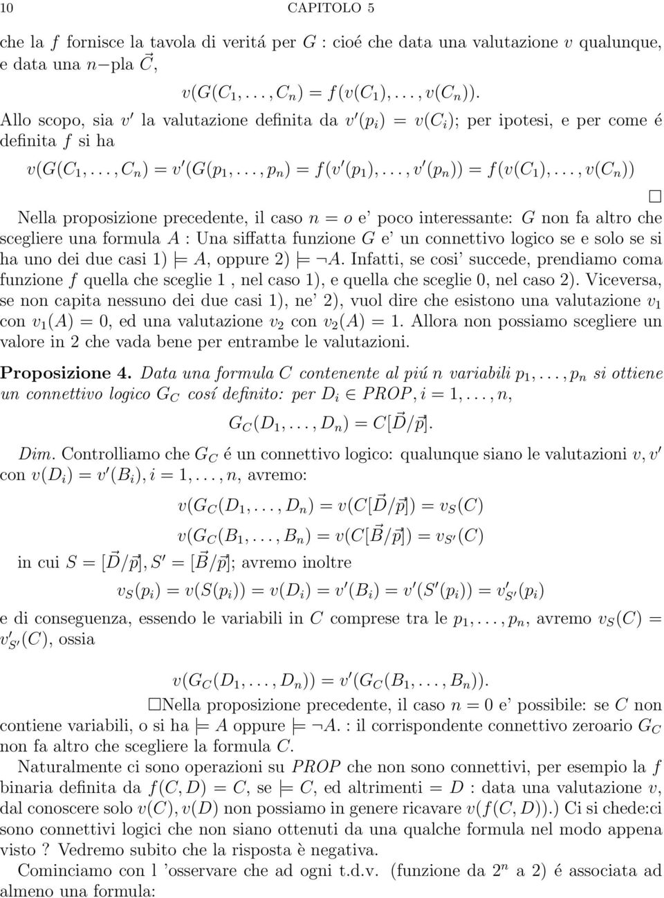 .., v(c n )) Nella proposizione precedente, il caso n = o e poco interessante: G non fa altro che scegliere una formula A : Una siffatta funzione G e un connettivo logico se e solo se si ha uno dei