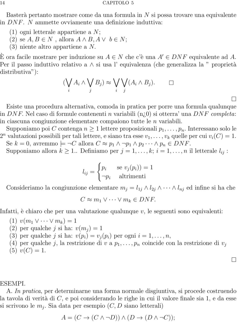 È ora facile mostrare per induzione su A N che c è una A DNF equivalente ad A.