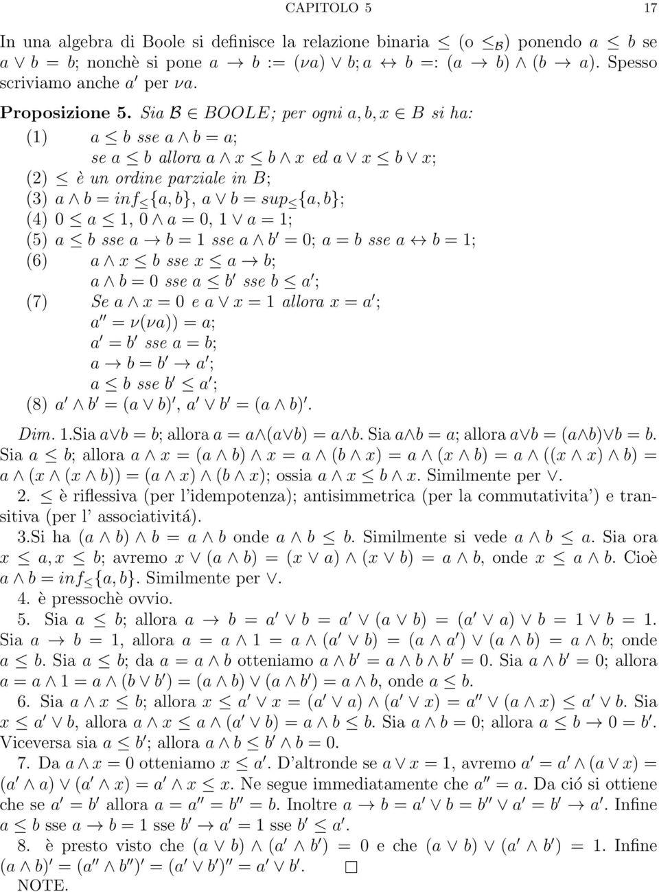 Sia B BOOLE; per ogni a, b, x B si ha: (1) a b sse a b = a; se a b allora a x b x ed a x b x; (2) è un ordine parziale in B; (3) a b = inf {a, b}, a b = sup {a, b}; (4) 0 a 1, 0 a = 0, 1 a = 1; (5) a