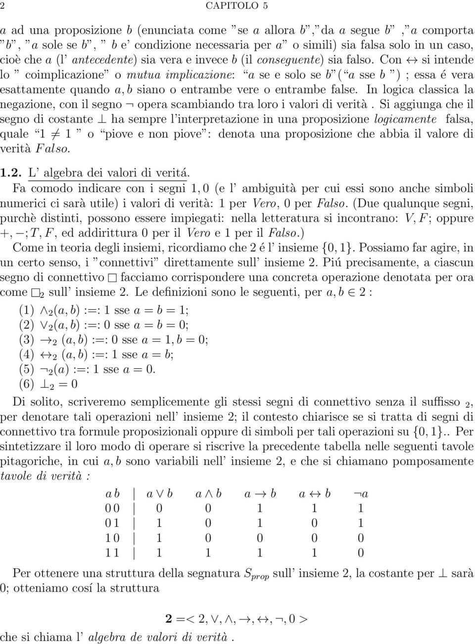 Con si intende lo coimplicazione o mutua implicazione: a se e solo se b ( a sse b ) ; essa é vera esattamente quando a, b siano o entrambe vere o entrambe false.