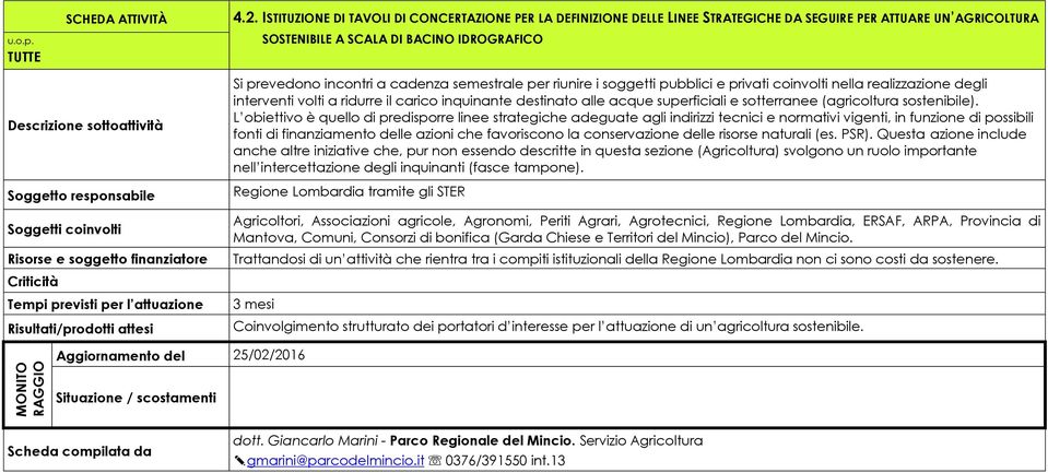 prevedono incontri a cadenza semestrale per riunire i soggetti pubblici e privati coinvolti nella realizzazione degli interventi volti a ridurre il carico inquinante destinato alle acque superficiali