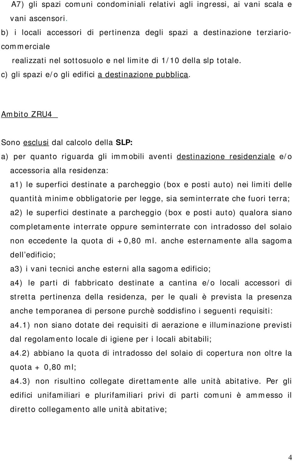 c) gli spazi e/o gli edifici a destinazione pubblica.