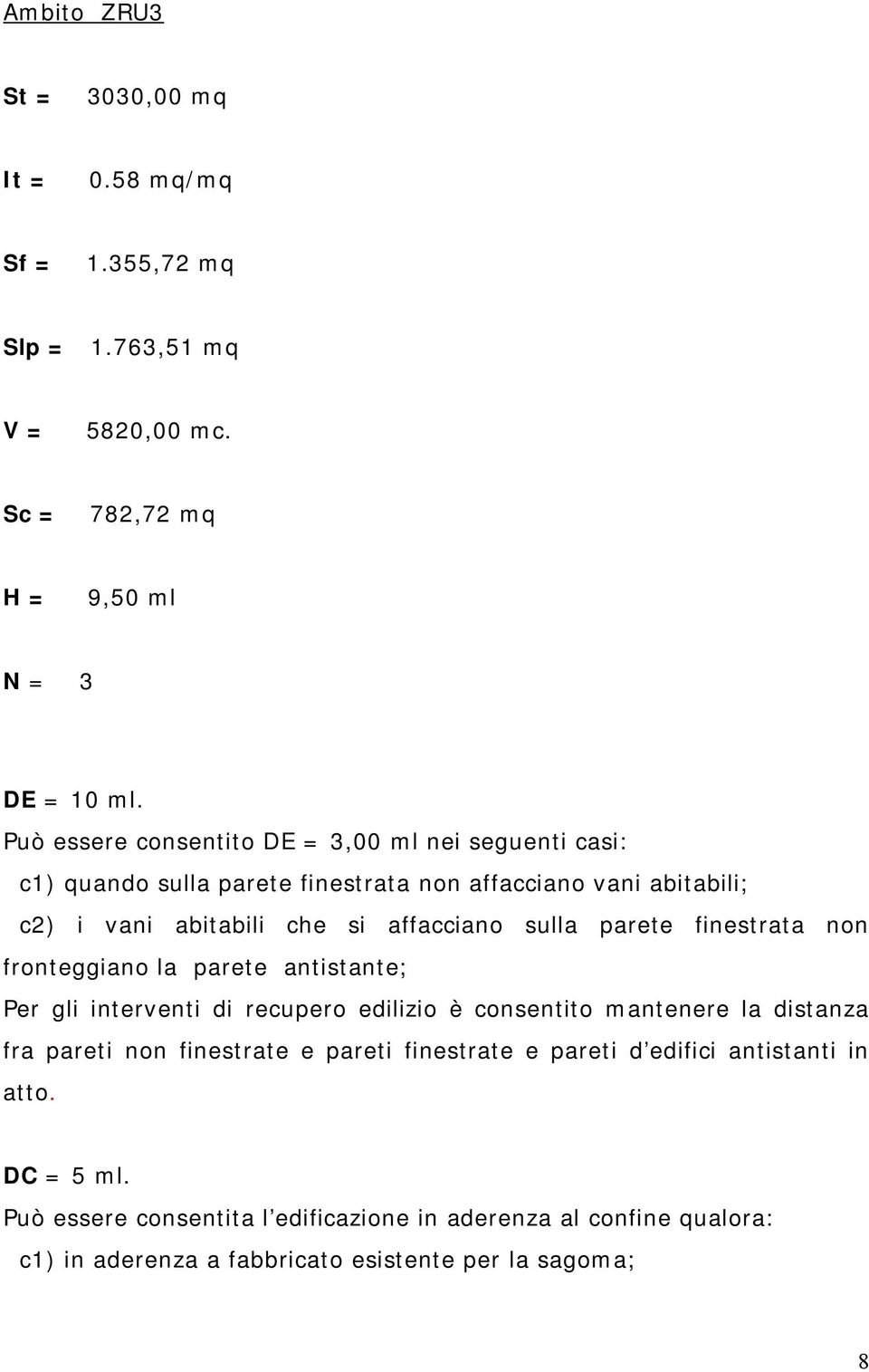 parete finestrata non fronteggiano la parete antistante; Per gli interventi di recupero edilizio è consentito mantenere la distanza fra pareti non finestrate e