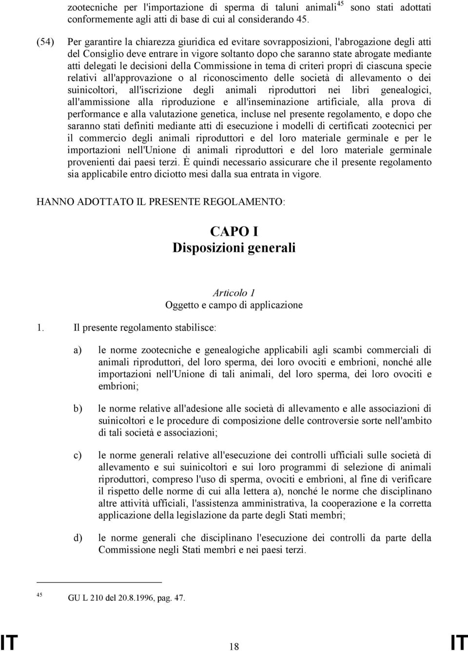 mediante atti delegati le decisioni della Commissione in tema di criteri propri di ciascuna specie relativi all'approvazione o al riconoscimento delle società di allevamento o dei suinicoltori,