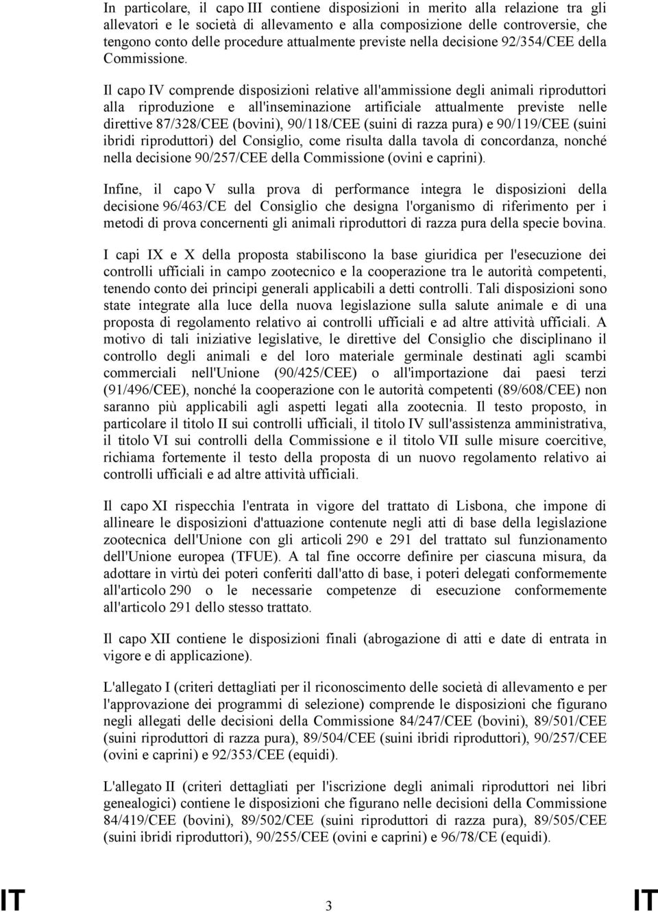 Il capo IV comprende disposizioni relative all'ammissione degli animali riproduttori alla riproduzione e all'inseminazione artificiale attualmente previste nelle direttive 87/328/CEE (bovini),