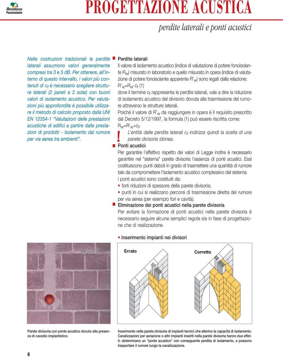 Per valutazioni più approfondite è possibile utilizzare il metodo di calcolo proposto dalla UNI EN 12354-1 Valutazioni delle prestazioni Perdite laterali Il valore di isolamento acustico (indice di
